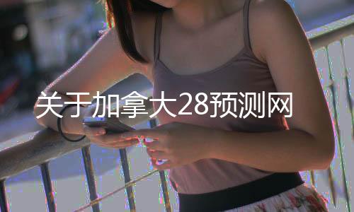 关于加拿大28预测网 关于加拿大28预测网